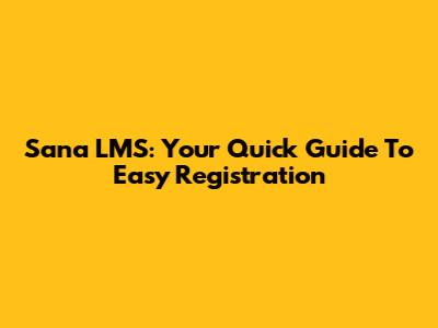 Sana LMS: Your Quick Guide To Easy Registration