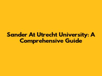 Sander At Utrecht University: A Comprehensive Guide