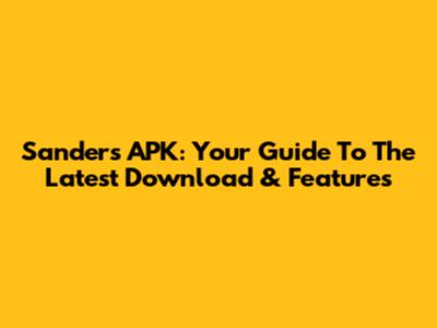 Sanders APK: Your Guide To The Latest Download & Features