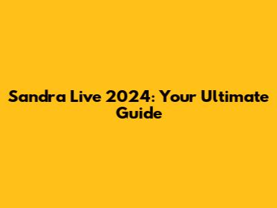 Sandra Live 2024: Your Ultimate Guide