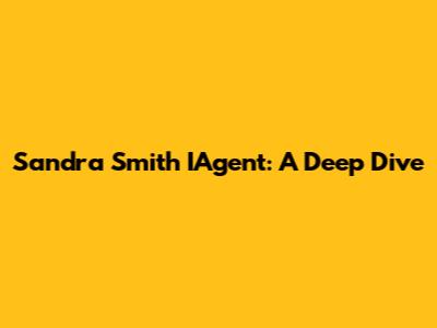 Sandra Smith IAgent: A Deep Dive