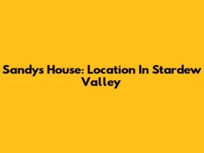 Sandy's House: Location In Stardew Valley