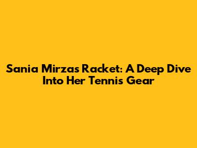 Sania Mirza's Racket: A Deep Dive Into Her Tennis Gear