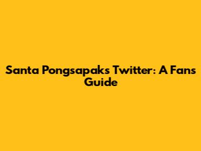 Santa Pongsapak's Twitter: A Fan's Guide