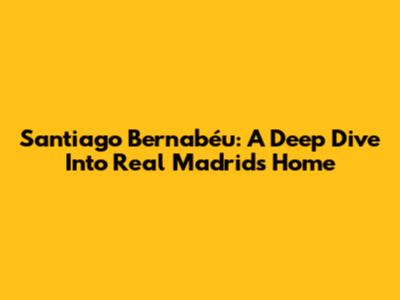 Santiago Bernabéu: A Deep Dive Into Real Madrid's Home