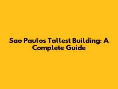 Sao Paulo's Tallest Building: A Complete Guide
