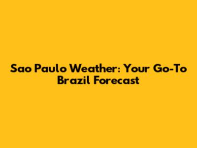 Sao Paulo Weather: Your Go-To Brazil Forecast