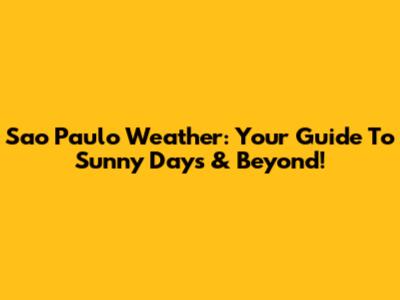 Sao Paulo Weather: Your Guide To Sunny Days & Beyond!