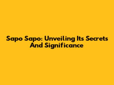 Sapo Sapo: Unveiling Its Secrets And Significance