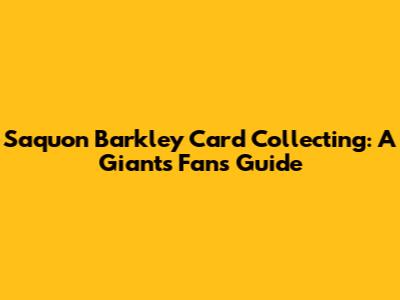 Saquon Barkley Card Collecting: A Giants Fan's Guide