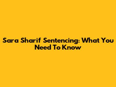 Sara Sharif Sentencing: What You Need To Know