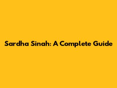 Sardha Sinah: A Complete Guide