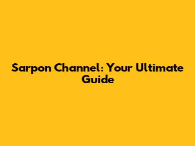 Sarpon Channel: Your Ultimate Guide