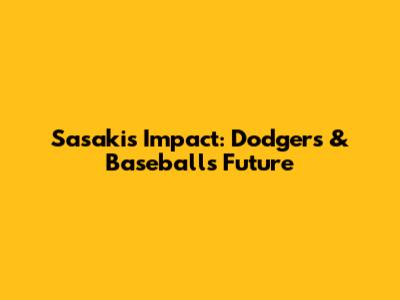 Sasaki's Impact: Dodgers & Baseball's Future