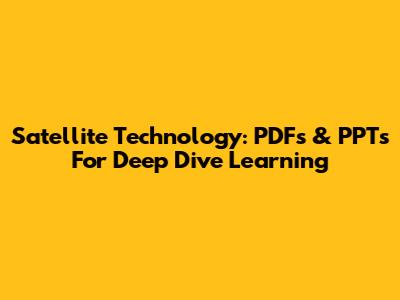Satellite Technology: PDFs & PPTs For Deep Dive Learning