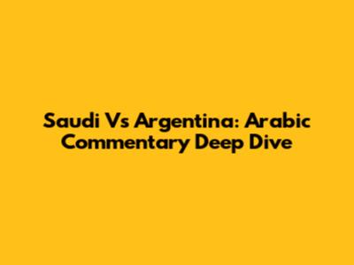 Saudi Vs Argentina: Arabic Commentary Deep Dive