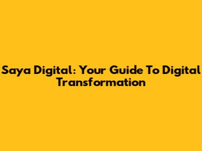 Saya Digital: Your Guide To Digital Transformation