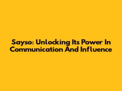 Sayso: Unlocking Its Power In Communication And Influence