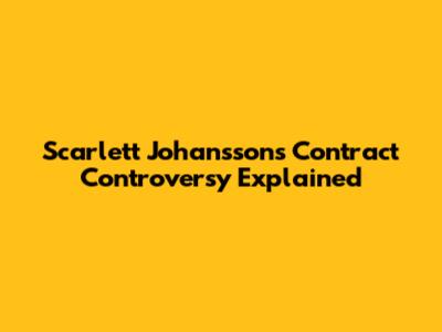 Scarlett Johansson's Contract Controversy Explained
