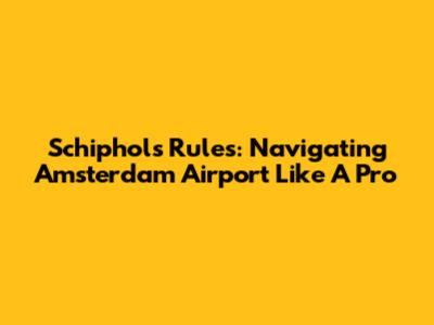 Schiphol's Rules: Navigating Amsterdam Airport Like A Pro