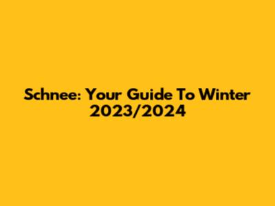 Schnee: Your Guide To Winter 2023/2024