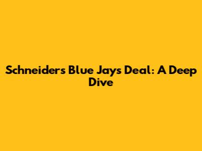 Schneider's Blue Jays Deal: A Deep Dive