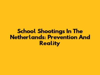 School Shootings In The Netherlands: Prevention And Reality