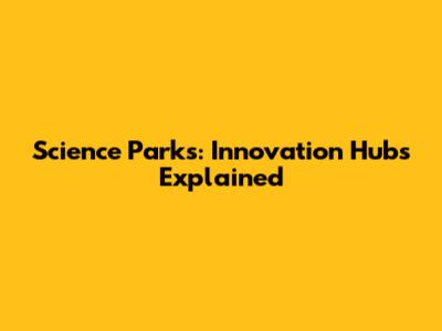 Science Parks: Innovation Hubs Explained
