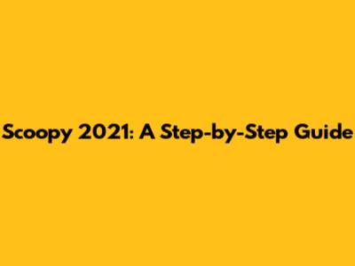 Scoopy 2021: A Step-by-Step Guide