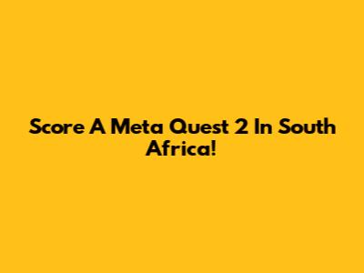 Score A Meta Quest 2 In South Africa!