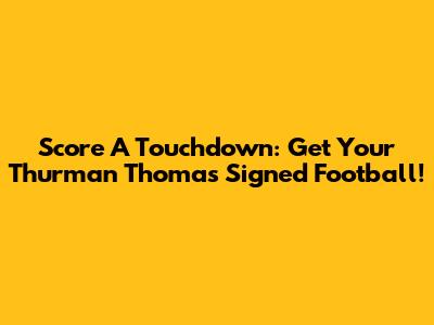 Score A Touchdown: Get Your Thurman Thomas Signed Football!