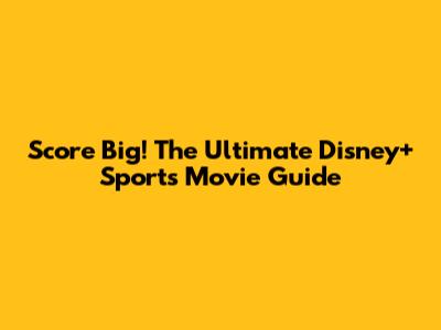 Score Big! The Ultimate Disney+ Sports Movie Guide