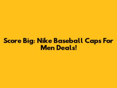 Score Big: Nike Baseball Caps For Men Deals!