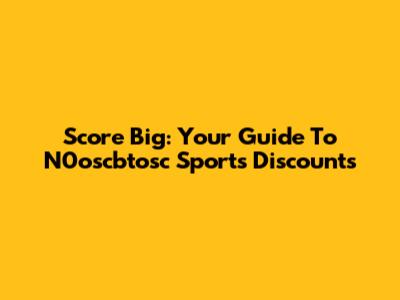 Score Big: Your Guide To N0oscbtosc Sports Discounts