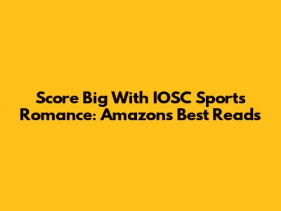 Score Big With IOSC Sports Romance: Amazon's Best Reads