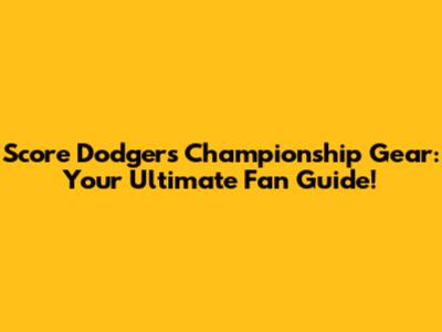 Score Dodgers Championship Gear: Your Ultimate Fan Guide!