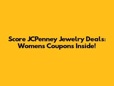 Score JCPenney Jewelry Deals: Women's Coupons Inside!