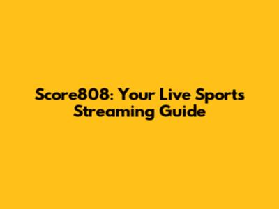 Score808: Your Live Sports Streaming Guide