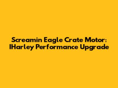 Screamin' Eagle Crate Motor: IHarley Performance Upgrade