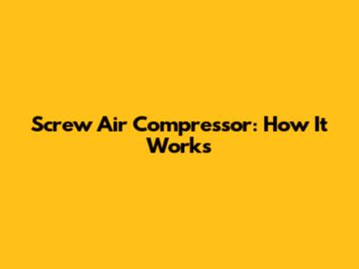 Screw Air Compressor: How It Works