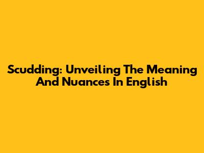 Scudding: Unveiling The Meaning And Nuances In English