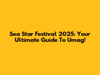 Sea Star Festival 2025: Your Ultimate Guide To Umag!