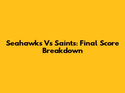 Seahawks Vs Saints: Final Score Breakdown