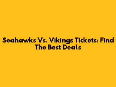 Seahawks Vs. Vikings Tickets: Find The Best Deals