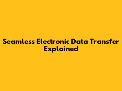 Seamless Electronic Data Transfer Explained