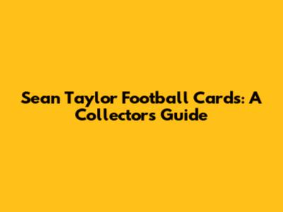 Sean Taylor Football Cards: A Collector's Guide