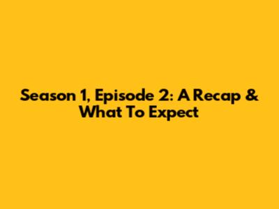 Season 1, Episode 2: A Recap & What To Expect