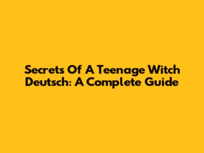 Secrets Of A Teenage Witch Deutsch: A Complete Guide