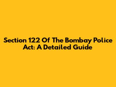 Section 122 Of The Bombay Police Act: A Detailed Guide