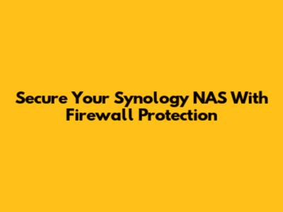 Secure Your Synology NAS With Firewall Protection